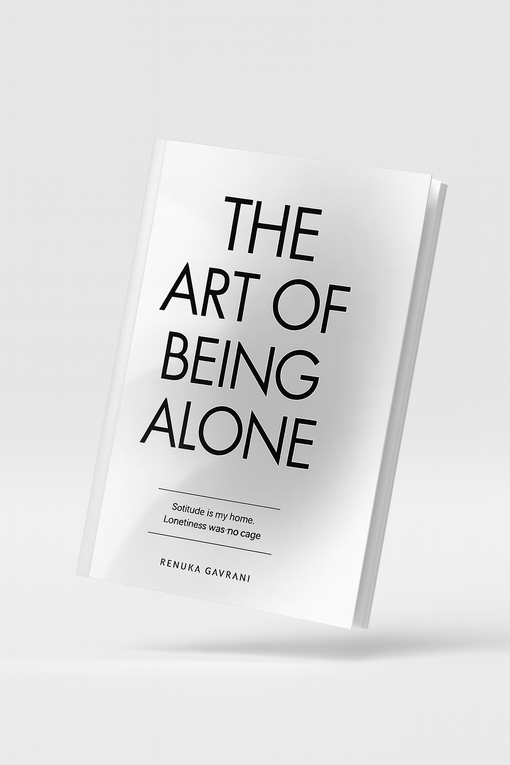 The Art Of Being Alone: Solitude Is My Home, Loneliness Was My Cage Renuka Gavrani KS